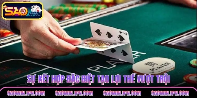 Sự kết hợp đặc biệt tạo lợi thế vượt trội trong mỗi ván