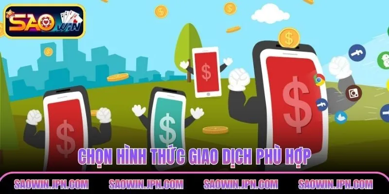 Chọn hình thức giao dịch phù hợp