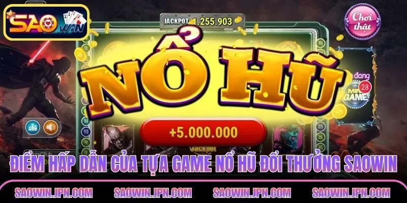 Điểm hấp dẫn của tựa game nổ hũ đổi thưởng SAOWIN