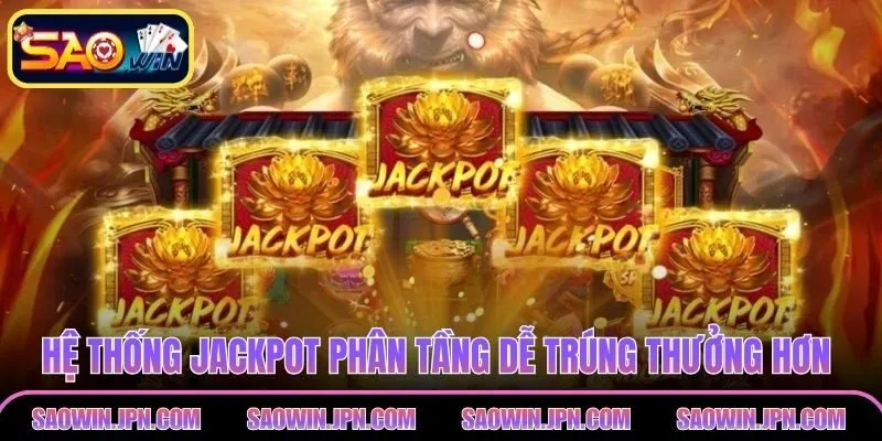 Hệ thống jackpot phân tầng dễ trúng thưởng hơn từng vòng