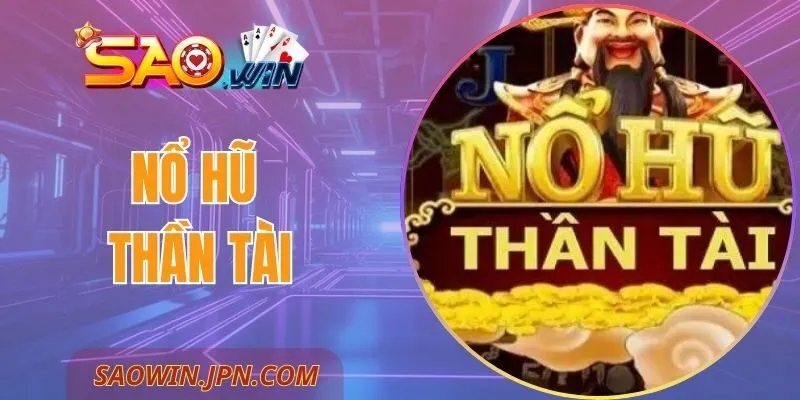 Nổ Hũ Thần Tài SAOWIN - Trải Nghiệm Quay Hũ Vô Cùng Hấp Dẫn