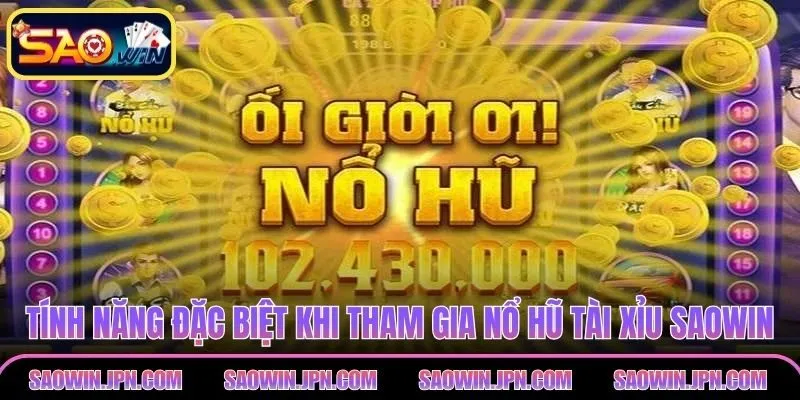 Tính năng đặc biệt khi tham gia nổ hũ tài xỉu SAOWIN